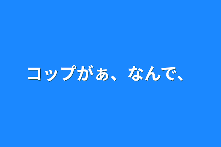 「コップがぁ、なんで、」のメインビジュアル