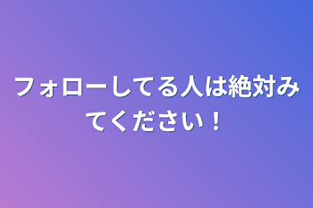 フォローしてる人は絶対みてください！