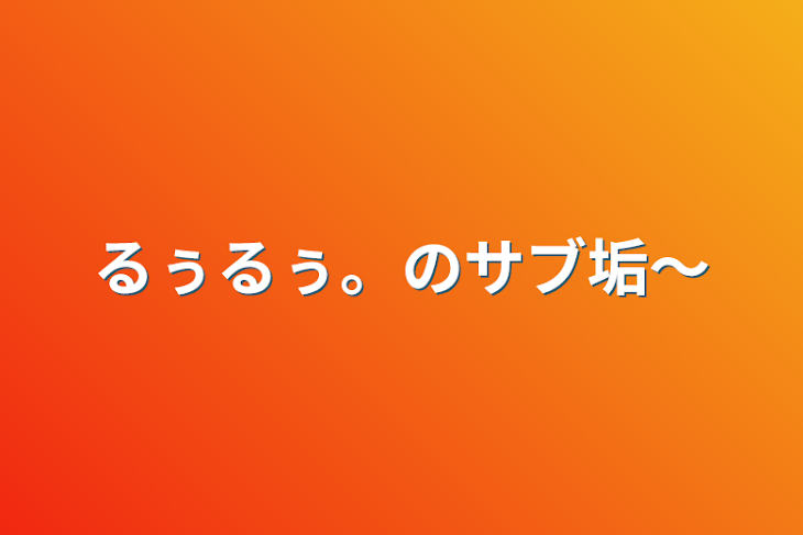 「るぅるぅ。のサブ垢〜」のメインビジュアル