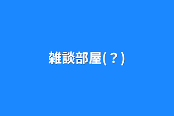 雑談部屋(？)