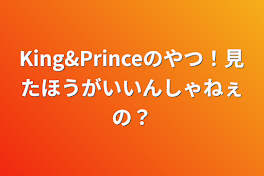 King&Princeのやつ！見たほうがいいんしゃねぇの？