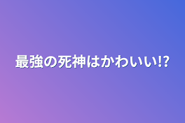 最強の死神はかわいい!?