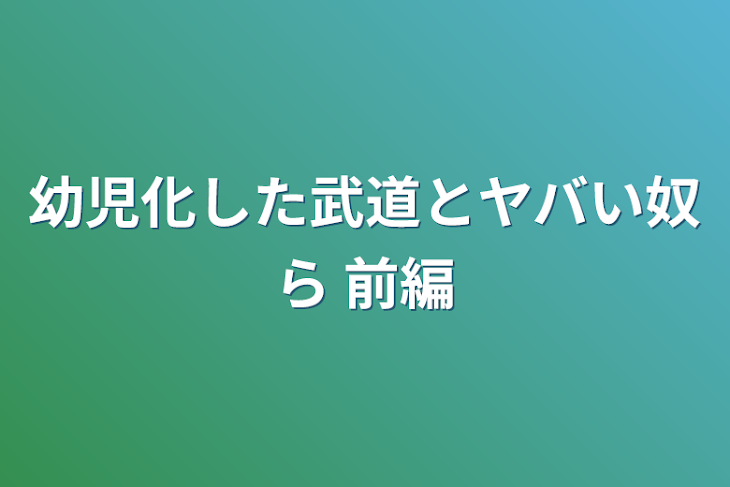 「幼児化した武道とヤバい奴ら     前編」のメインビジュアル