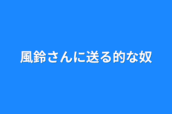 風鈴さんに送る的な奴