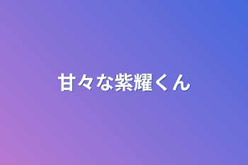 甘々な紫耀くん