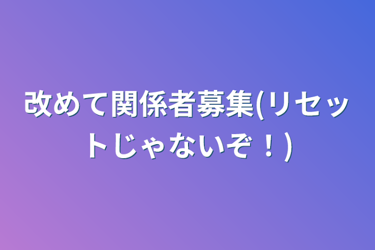 「改めて関係者募集(リセットじゃないぞ！)」のメインビジュアル