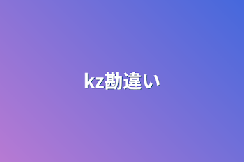 kz勘違い