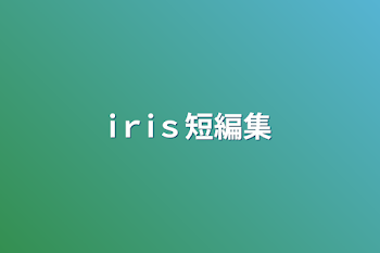 iｒiｓ短編集