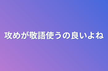 攻めが敬語使うの良いよね