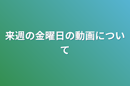 来週の金曜日の動画について