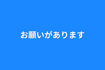 お願いがあります