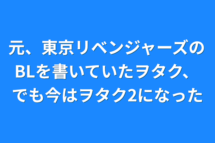 「元、東京リベンジャーズのBLを書いていたヲタク、でも今はヲタク2になった」のメインビジュアル