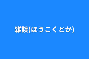 雑談(ほうこくとか)