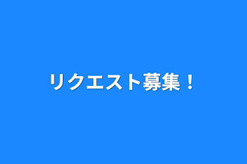 リクエスト募集！