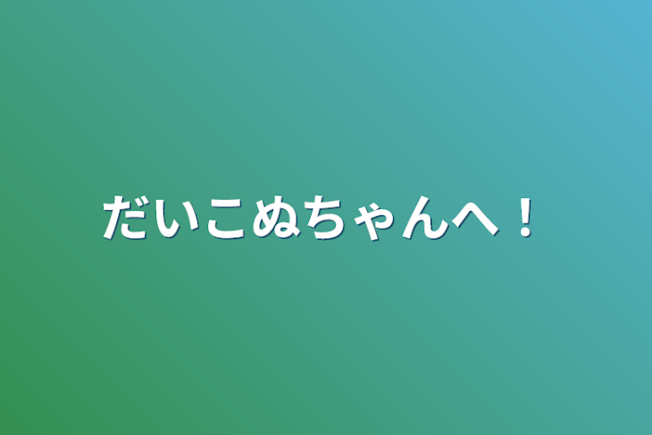 「だいこぬちゃんへ！」のメインビジュアル