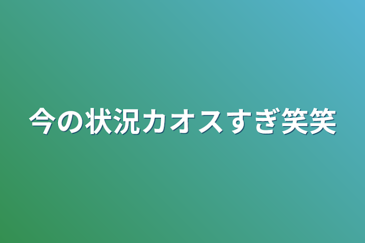 「今の状況カオスすぎ笑笑」のメインビジュアル