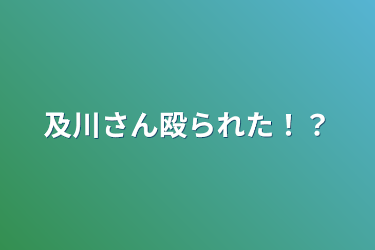 「及川さん殴られた！？」のメインビジュアル