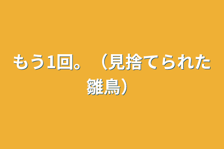 「もう1回。（見捨てられた雛鳥）」のメインビジュアル