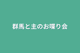 群馬と主のお喋り会