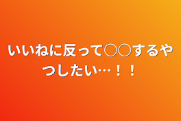 いいねに反って○○するやつしたい…！！