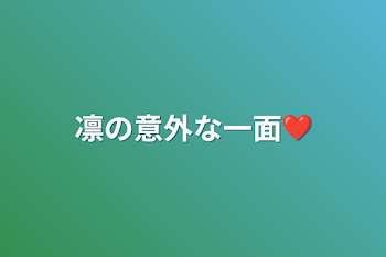 凛の意外な一面❤︎