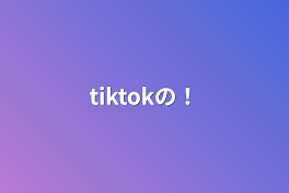 tiktokの！