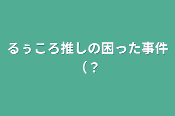 るぅころ推しの困った事件（？