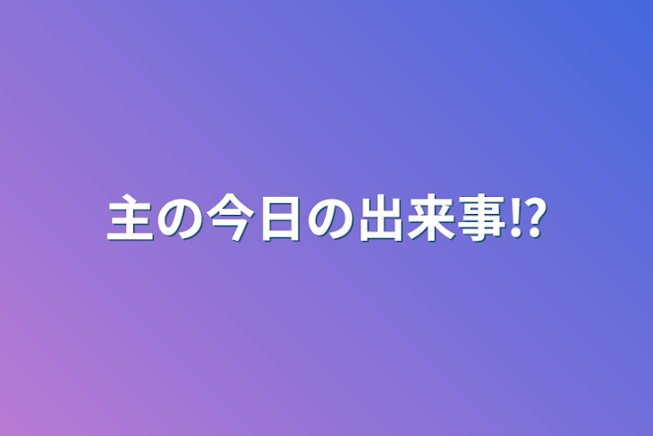 「主の今日の出来事⁉️」のメインビジュアル