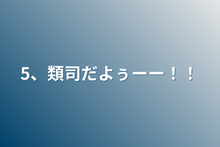 「5、類司だよぅーー！！」のメインビジュアル