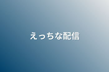 「えっちな配信」のメインビジュアル