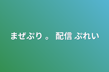 まぜぷり    。   配信  ぷれい