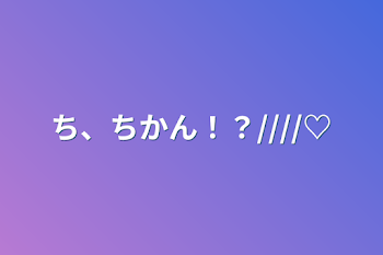 ち、ちかん！？////♡