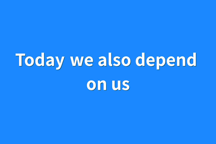 「Today we also depend on us」のメインビジュアル