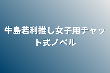 「牛島若利推し女子用チャット式ノベル」のメインビジュアル