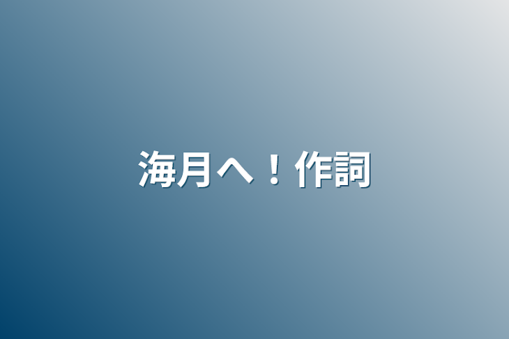 「海月へ！作詞」のメインビジュアル