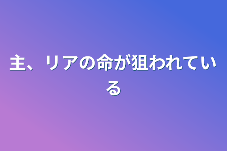 「主、リアの命が狙われている」のメインビジュアル