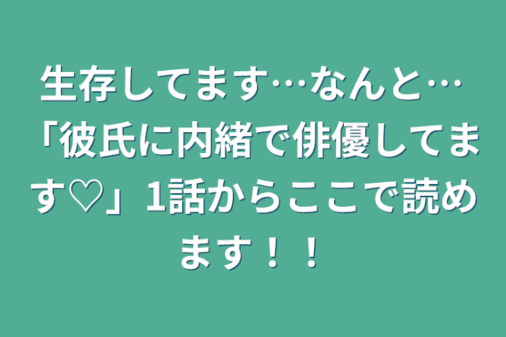 「生存してます…なんと…「彼氏に内緒で俳優してます♡」1話からここで読めます！！」のメインビジュアル