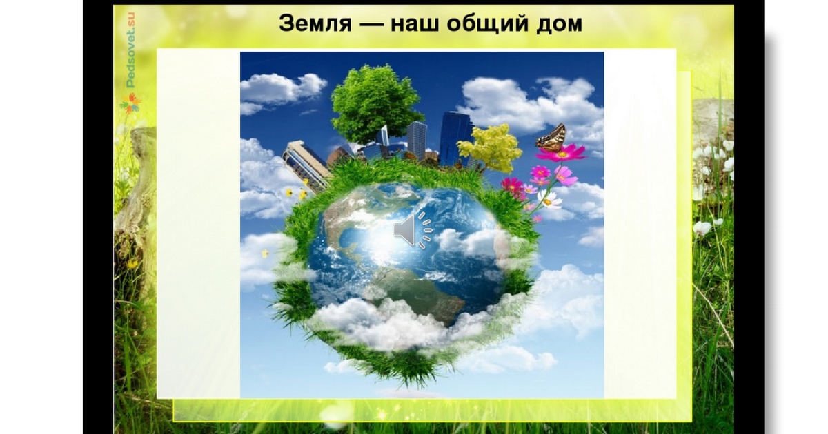 Беседа земля наш дом. Наш общий дом земля. Фон на тему земля наш общий дом. Надпись земля наш общий дом. Земля наш общий дом для детей.