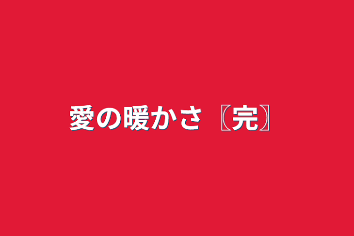 「愛の暖かさ〖完〗」のメインビジュアル