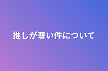 推しが尊い件について