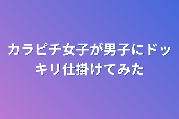 「カラピチ女子が男子にドッキリ仕掛けてみた」のメインビジュアル