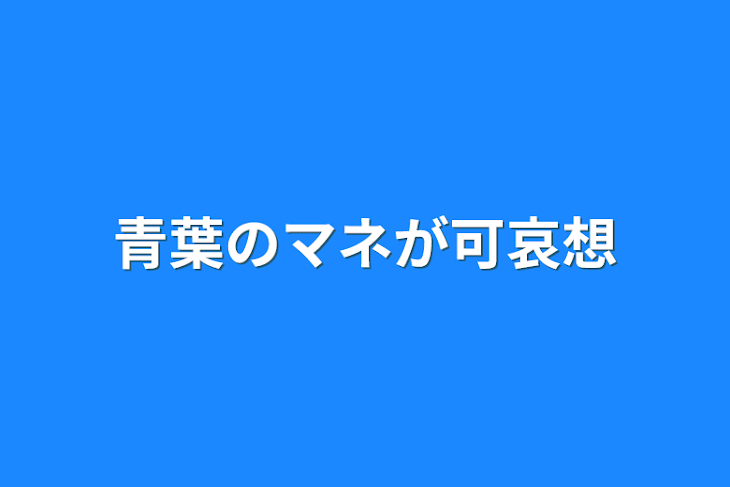 「青葉のマネが可哀想」のメインビジュアル