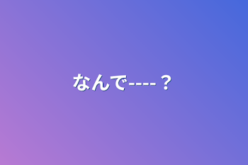 なんで----？