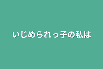 「いじめられっ子の私は」のメインビジュアル