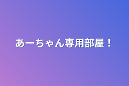 あーちゃん専用部屋！