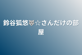 鈴谷狐悠🐺☆さんだけの部屋