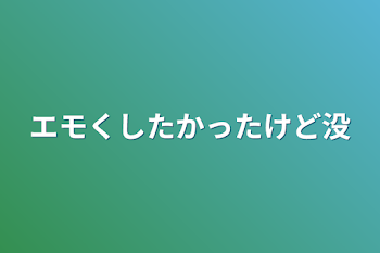 「エモくしたかったけど没」のメインビジュアル