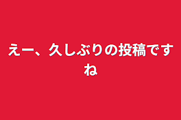 えー、久しぶりの投稿ですね