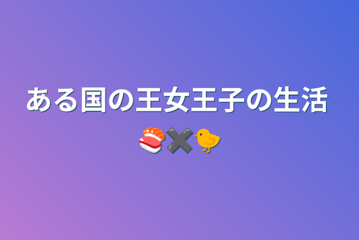 「ある国の王女王子の生活  🍣✖️🐤」のメインビジュアル