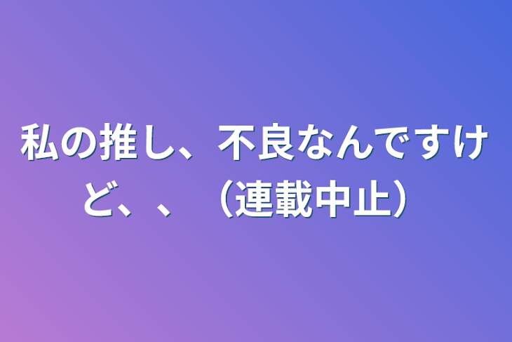 「私の推し、不良なんですけど、、（連載中止）」のメインビジュアル